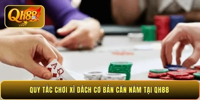quy-tac-choi-xi-dach-co-ban-can-nam-tai-qh88